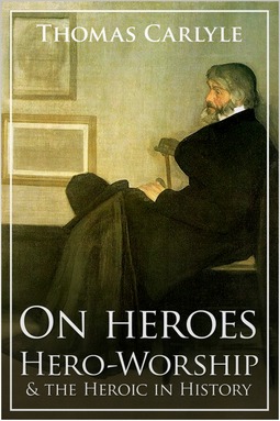 Carlyle, Thomas - On Heroes, Hero-Worship and the Heroic in History, e-kirja