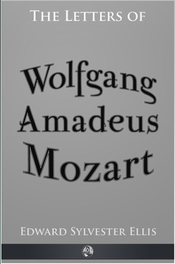 Ellis, Edward Sylvester - The Letters of Wolfgang Amadeus Mozart, ebook