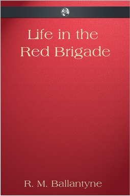 Ballantyne, R. M. - Life in the Red Brigade, e-bok
