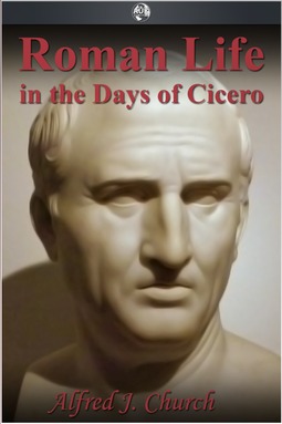 Church, Alfred J. - Roman Life in the Days of Cicero, ebook