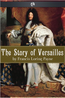 Payne, Francis Loring - The Story of Versailles, e-bok