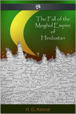 Keene, H. G. - The Fall of the Moghul Empire of Hindustan, ebook