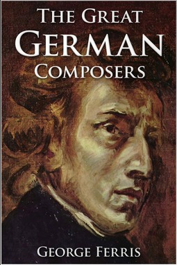 Ferris, George - The Great German Composers, e-bok