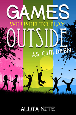 Nite, Aluta - Games We Used to Play Outside as Children, ebook