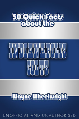 Wheelwright, Wayne - 50 Quick Facts About The Indianapolis Colts, e-kirja