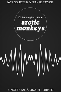 Goldstein, Jack - 101 Amazing Facts about Arctic Monkeys, e-kirja