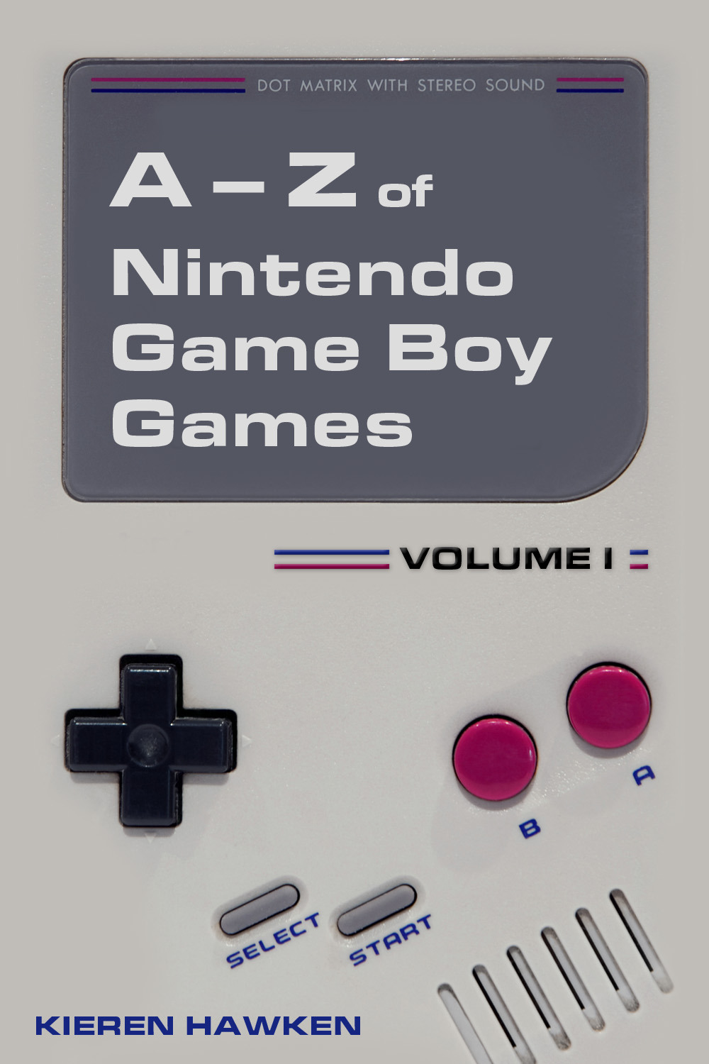 Hawken, Kieren - The A-Z of Nintendo Game Boy Games: Volume 1, ebook