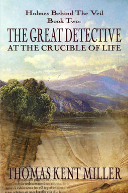Miller, Thomas Kent - The Great Detective at the Crucible of Life, ebook