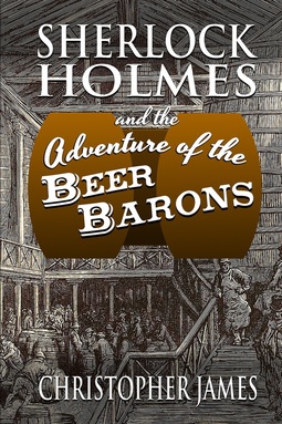 James, Christopher - Sherlock Holmes and the Adventure of the Beer Barons, e-kirja