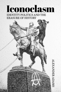 Adams, Alexander - Iconoclasm, Identity Politics and the Erasure of History, ebook