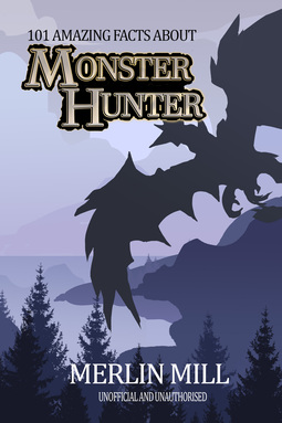 Mill, Merlin - 101 Amazing Facts about Monster Hunter, ebook