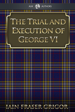 Grigor, Iain Fraser - The Trial and Execution of George VI, e-kirja