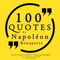 Bonaparte, Napoleon - 100 Quotes by Napoleon Bonaparte, audiobook