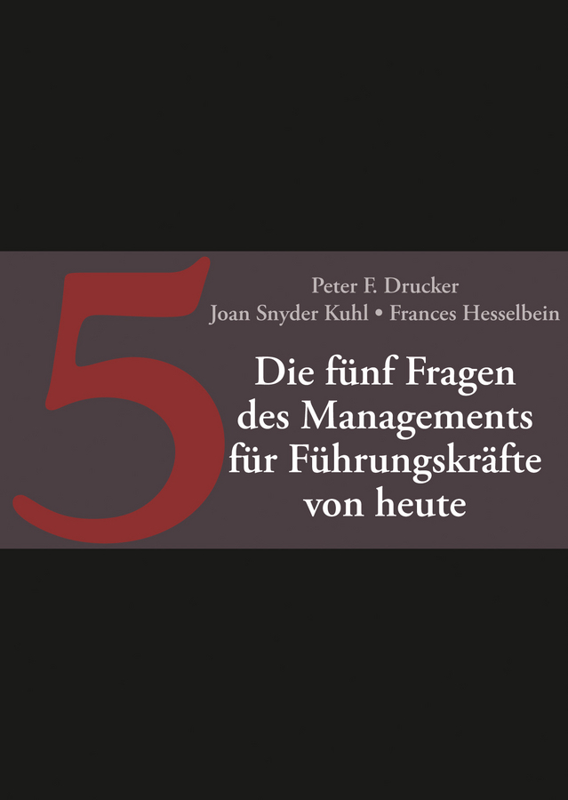 Drucker, Peter F. - Die fünf Fragen des Managements für Führungskräfte von heute, e-kirja