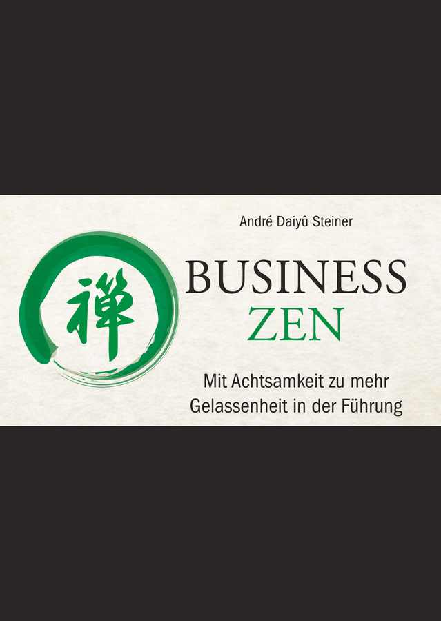 Steiner, André Daiyû - Business Zen: Mit Achtsamkeit zu mehr Gelassenheit in der Führung, ebook