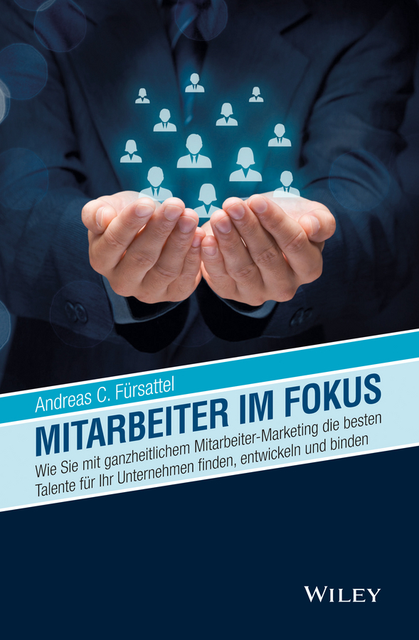 Fürsattel, Andreas C. - Mitarbeiter im Fokus: Wie Sie mit ganzheitlichem Mitarbeiter-Marketing die besten Talente für Ihr Unternehmen finden, entwickeln und binden, e-bok