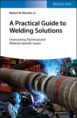 Jr., Robert W. Messler, - A Practical Guide to Welding Solutions: Overcoming Technical and Material-Specific Issues, ebook
