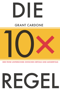 Cardone, Grant - Die 10X-Regel: Der feine Unterschied zwischen Erfolg und Misserfolg, ebook