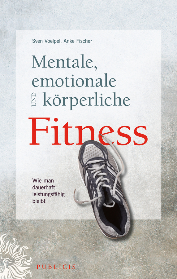 Voelpel, Sven C. - Mentale, emotionale und körperliche Fitness: Wie man dauerhaft leistungsfähig bleibt, ebook