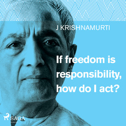 Krishnamurti, Jiddu - If freedom is responsibility, how do I act?, audiobook