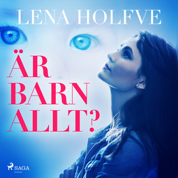 Holfve, Lena - Är barn allt?, äänikirja