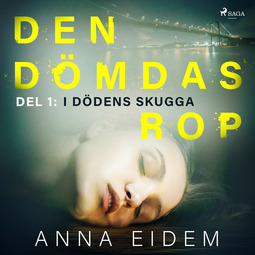 Eidem, Anna - Den dömdas rop: Del 1 - I dödens skugga, audiobook