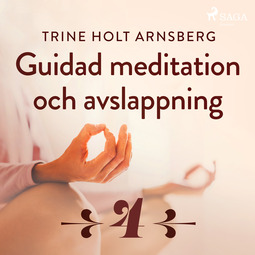 Arnsberg, Trine Holt - Guidad meditation och avslappning - Del 4, audiobook