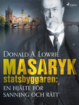 Lowrie, Donald A. - Masaryk - statsbyggaren: en hjälte för sanning och rätt, ebook