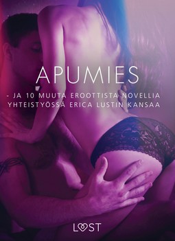  - Apumies - ja 10 muuta eroottista novellia yhteistyössä Erica Lustin kansaa, ebook