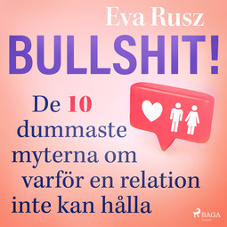 Rusz, Eva - Bullshit! De tio dummaste myterna om varför en relation inte kan hålla, äänikirja