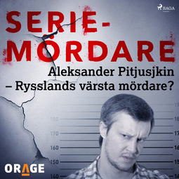 Orage, - - Aleksander Pitjusjkin - Rysslands värsta mördare?, audiobook