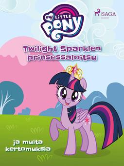 Diverse - My Little Pony - Twilight Sparklen prinsessaloitsu ja muita kertomuksia, e-bok