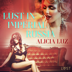 Luz, Alicia - Lust in Imperial Russia - Erotic Short Story, äänikirja