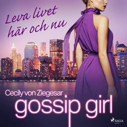 Ziegesar, Cecily von - Gossip Girl: Leva livet här och nu, audiobook