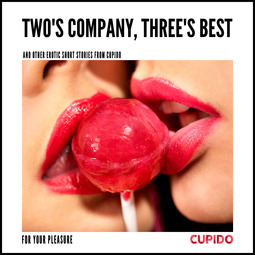 Scarlett, Savanna - Two's Company, Three's Best - and other erotic short stories from Cupido, audiobook