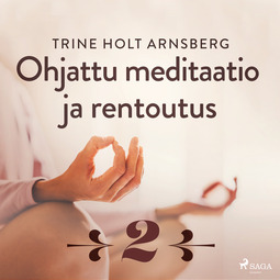 Arnsberg, Trine Holt - Ohjattu meditaatio ja rentoutus - Osa 2, audiobook