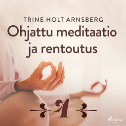 Arnsberg, Trine Holt - Ohjattu meditaatio ja rentoutus - Osa 4, audiobook