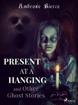 Bierce, Ambrose - Present at a Hanging and Other Ghost Stories, ebook