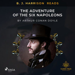 Doyle, Arthur Conan - B. J. Harrison Reads The Adventure of the Six Napoleons, audiobook