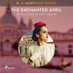 Arnim, Elizabeth von - B. J. Harrison Reads The Enchanted April, äänikirja