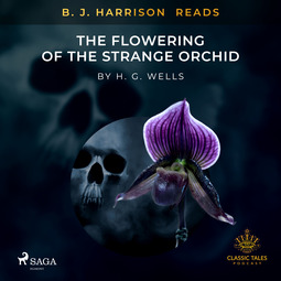 Wells, H. G. - B. J. Harrison Reads The Flowering of the Strange Orchid, äänikirja
