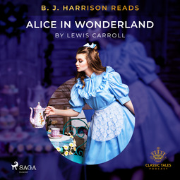 Carroll, Lewis - B. J. Harrison Reads Alice in Wonderland, audiobook