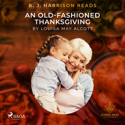 Alcott, Louisa May - B. J. Harrison Reads An Old-Fashioned Thanksgiving, äänikirja