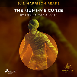 Alcott, Louisa May - B. J. Harrison Reads The Mummy's Curse, audiobook