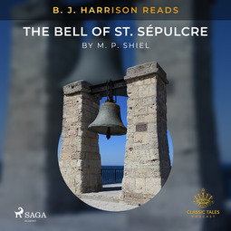 Shiel, M. P. - B. J. Harrison Reads The Bell of St. Sépulcre, äänikirja