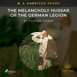 Hardy, Thomas - B. J. Harrison Reads The Melancholy Hussar of the German Legion, äänikirja