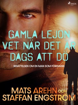 Engström, Staffan - Gamla lejon vet när det är dags att dö: berättelsen om en man som försvann, ebook