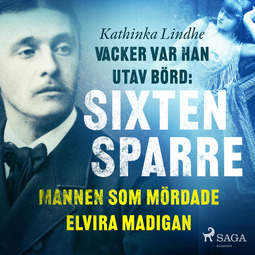 Lindhe, Kathinka - Vacker var han, utav börd: Sixten Sparre, mannen som mördade Elvira Madigan, audiobook