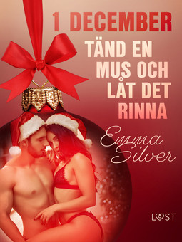 Silver, Emma - 1 december: Tänd en mus och låt det rinna - en erotisk julkalender, ebook