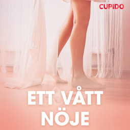 Cupido - Ett vått nöje - erotiska noveller, audiobook